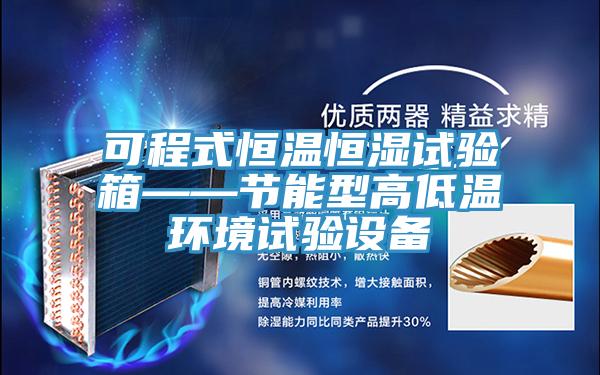 可程式恒温恒湿试验箱——节能型高低温环境试验设备