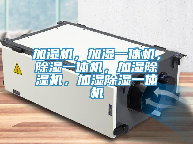 加湿机，加湿一体机，除湿一体机，加湿除湿机，加湿除湿一体机