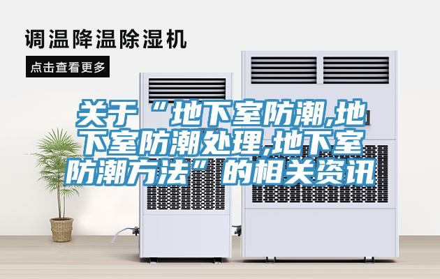 关于“地下室防潮,地下室防潮处理,地下室防潮方法”的相关资讯