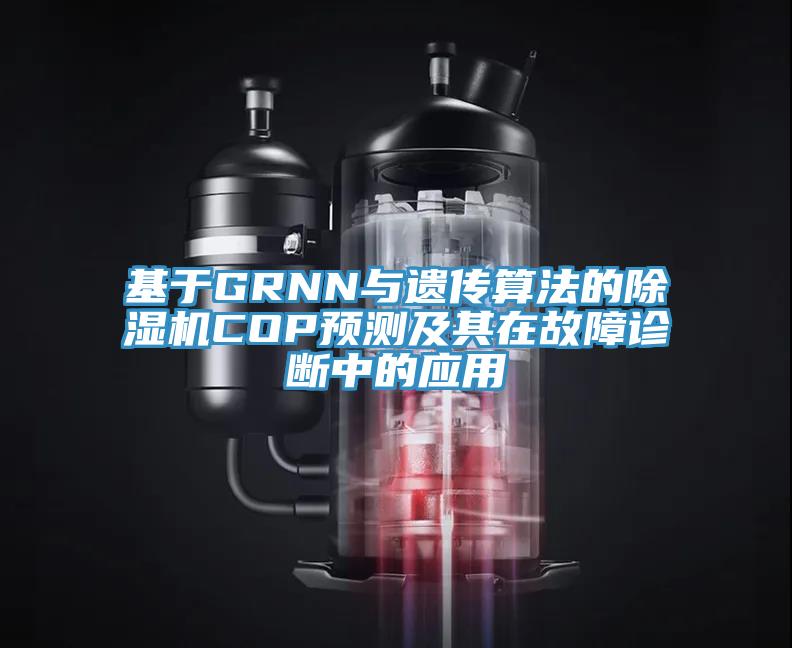 基于GRNN与遗传算法的除湿机COP预测及其在故障诊断中的应用