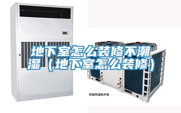 地下室怎么装修不潮湿（地下室怎么装修）