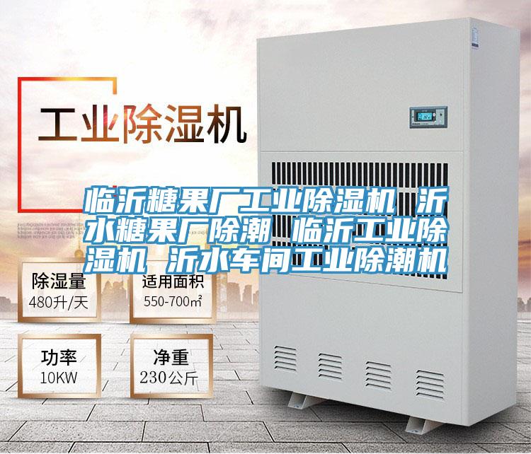临沂糖果厂工业除湿机 沂水糖果厂除潮 临沂工业除湿机 沂水车间工业除潮机