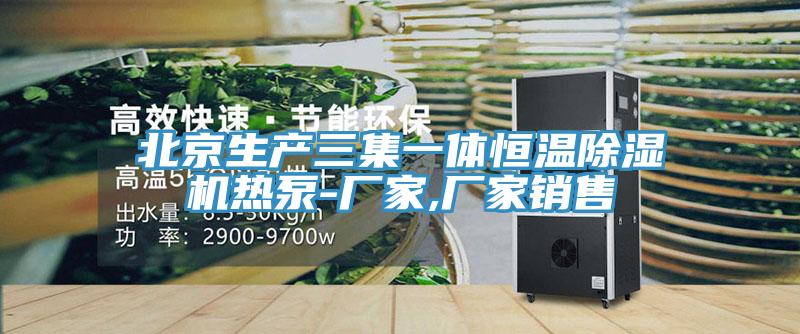 北京生产三集一体恒温除湿机热泵-厂家,厂家销售
