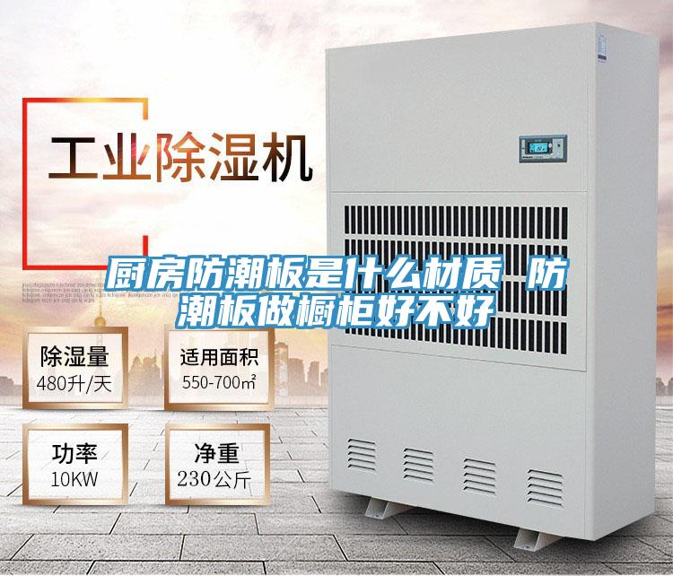 厨房防潮板是什么材质 防潮板做橱柜好不好