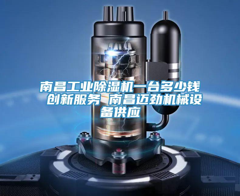 南昌工业除湿机一台多少钱 创新服务 南昌迈劲机械设备供应