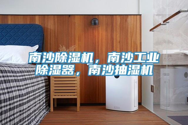 南沙除湿机，南沙工业除湿器，南沙抽湿机