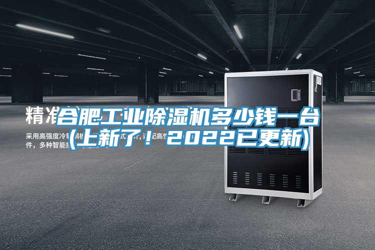 合肥工业除湿机多少钱一台(上新了！2022已更新)