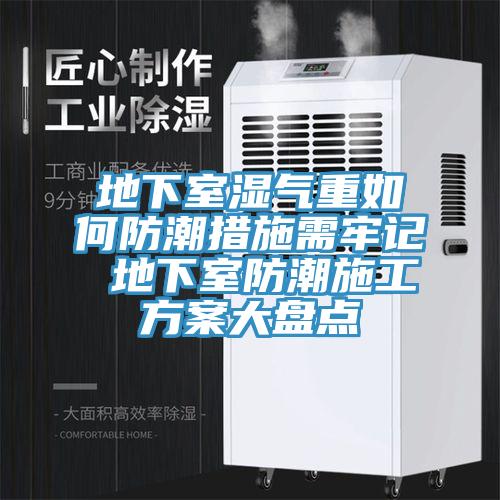 地下室湿气重如何防潮措施需牢记 地下室防潮施工方案大盘点