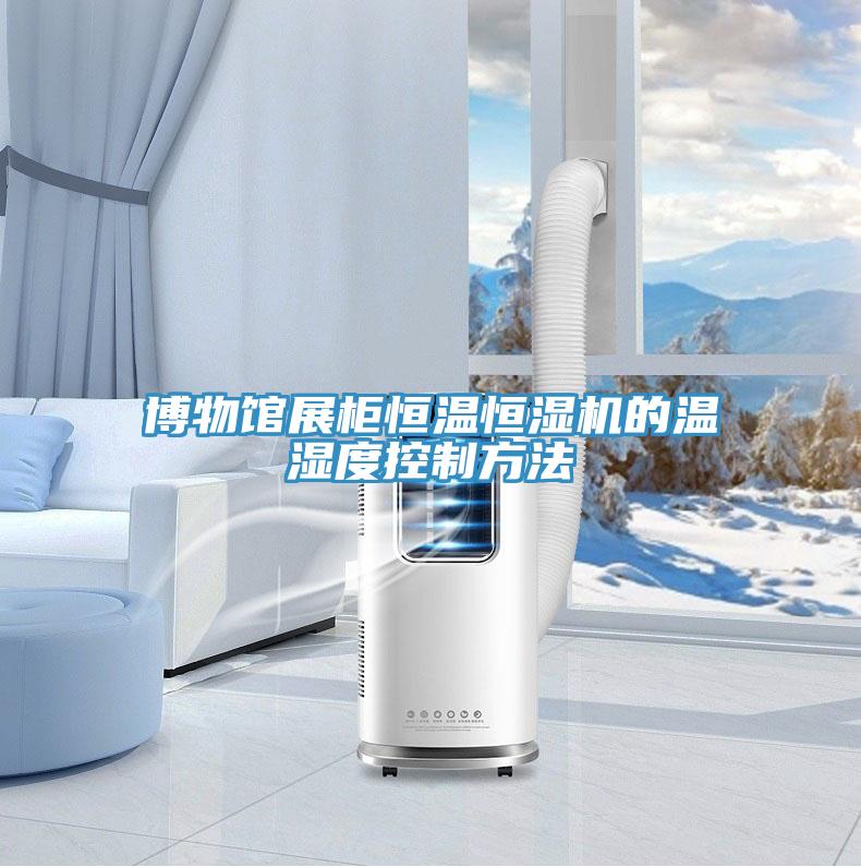 博物馆展柜恒温恒湿机的温湿度控制方法