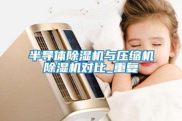 半导体除湿机与压缩机除湿机对比_重复