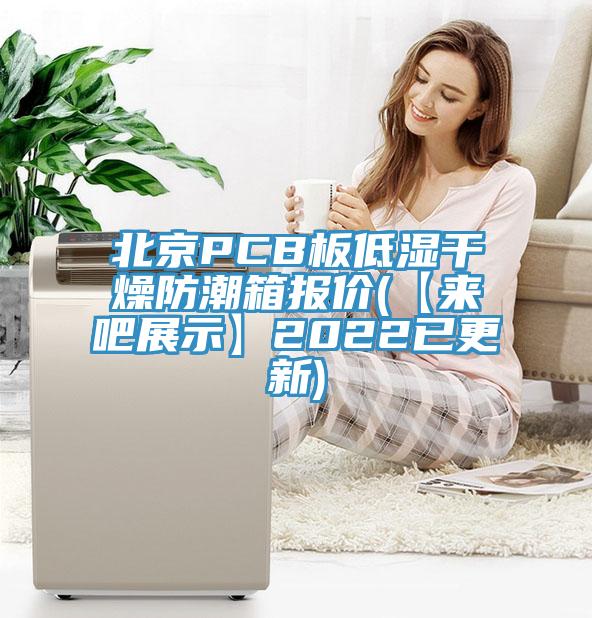 北京PCB板低湿干燥防潮箱报价(【来吧展示】2022已更新)