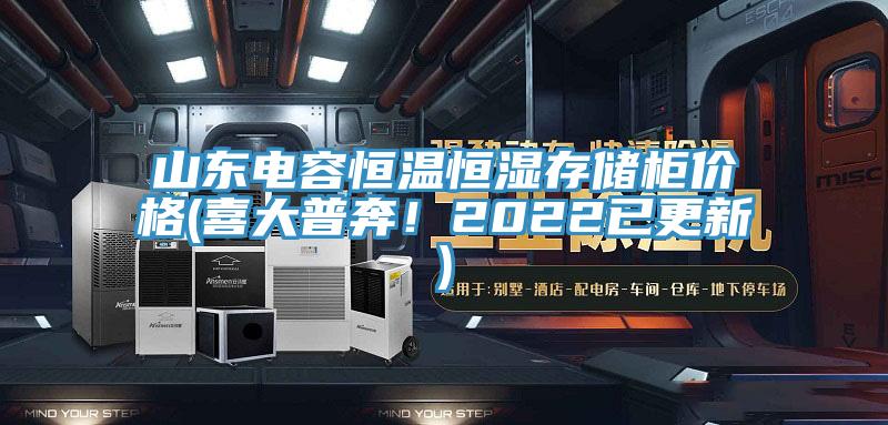 山东电容恒温恒湿存储柜价格(喜大普奔！2022已更新)