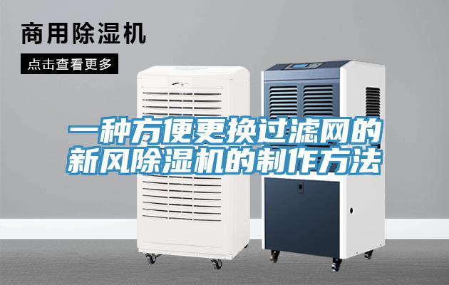 一种方便更换过滤网的新风除湿机的制作方法