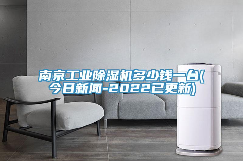 南京工业除湿机多少钱一台(今日新闻-2022已更新)