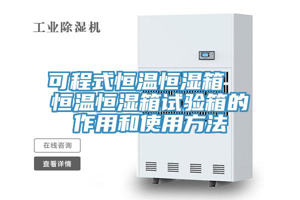 可程式恒温恒湿箱  恒温恒湿箱试验箱的作用和使用方法