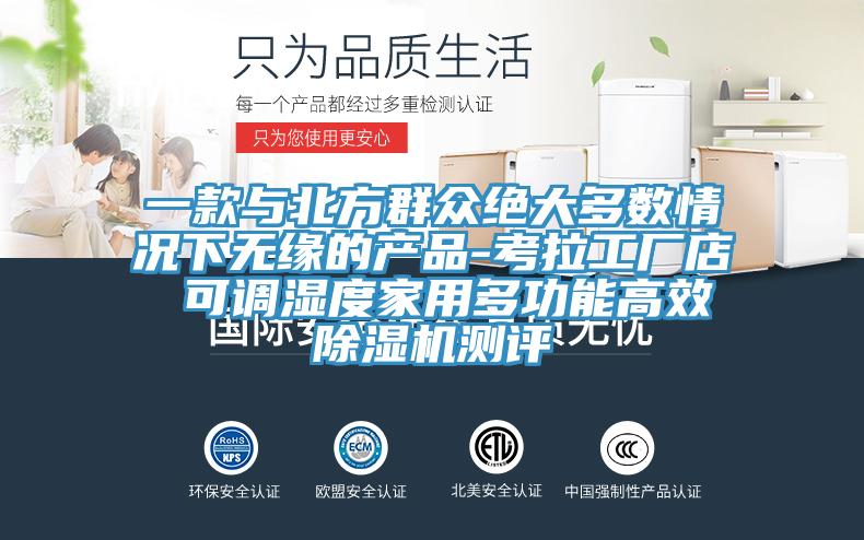 一款与北方群众绝大多数情况下无缘的产品-考拉工厂店 可调湿度家用多功能高效除湿机测评