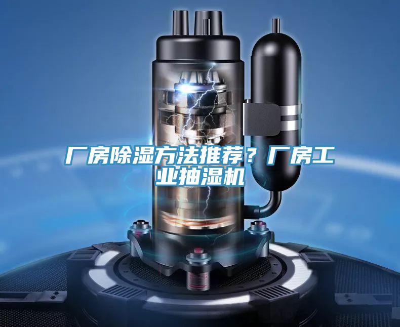 厂房除湿方法推荐？厂房工业抽湿机