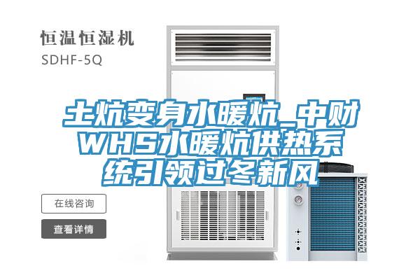 土炕变身水暖炕_中财WHS水暖炕供热系统引领过冬新风
