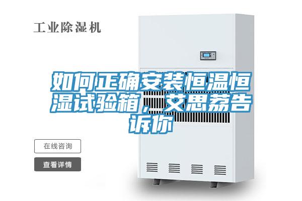 如何正确安装恒温恒湿试验箱，艾思荔告诉你