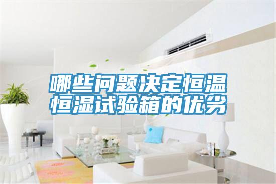 哪些问题决定恒温恒湿试验箱的优劣