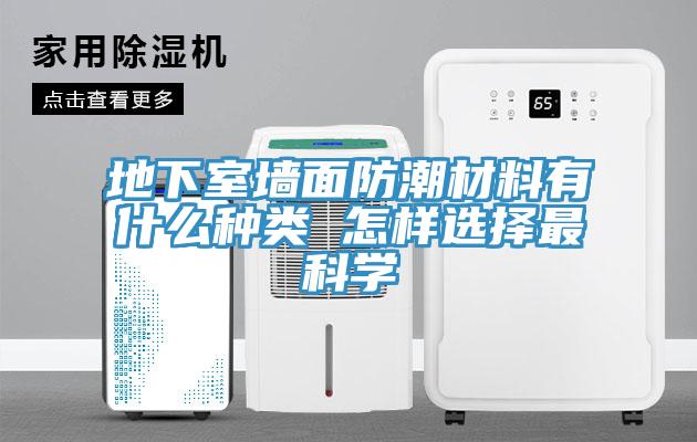 地下室墙面防潮材料有什么种类 怎样选择最科学