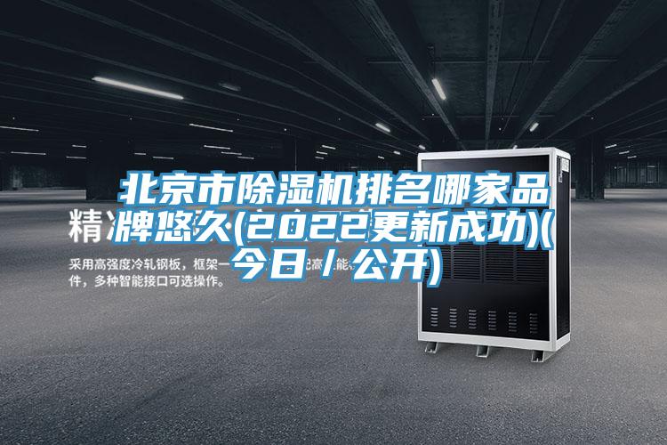 北京市除湿机排名哪家品牌悠久(2022更新成功)(今日／公开)