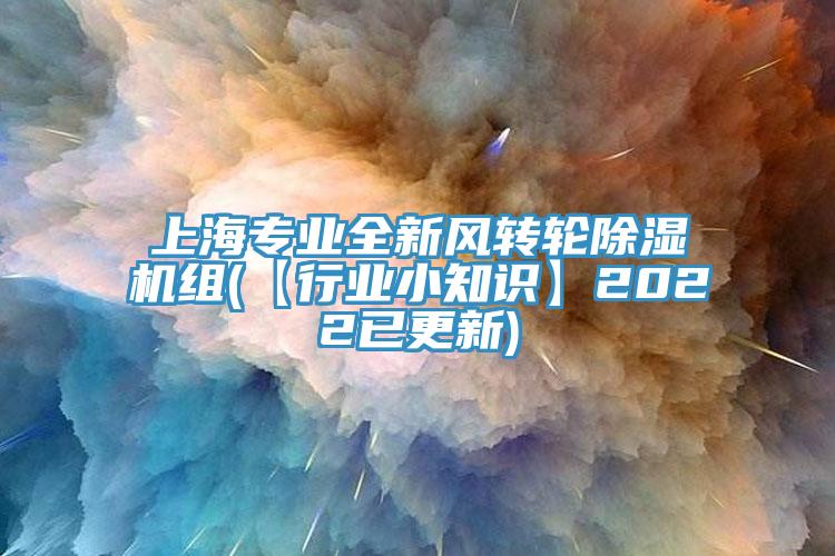 上海专业全新风转轮除湿机组(【行业小知识】2022已更新)