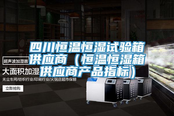 四川恒温恒湿试验箱供应商（恒温恒湿箱供应商产品指标）