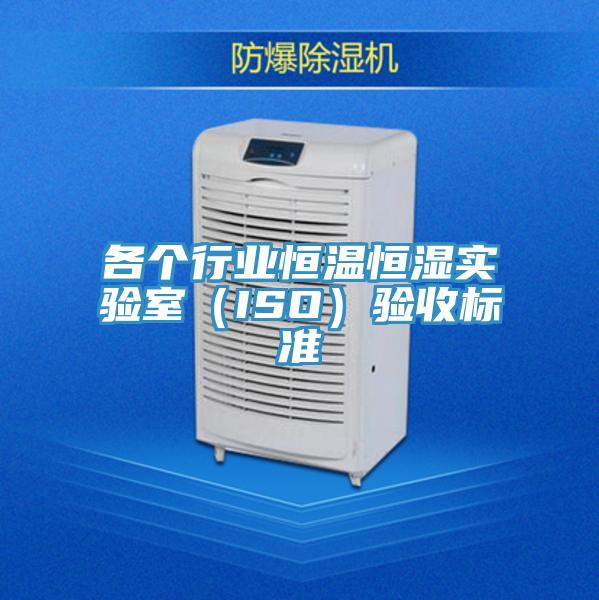 各个行业恒温恒湿实验室（ISO）验收标准