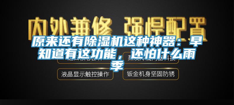 原来还有除湿机这种神器:早知道有这功能,还怕什么雨季
