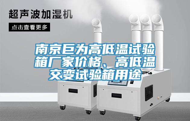 南京巨为高低温试验箱厂家价格、高低温交变试验箱用途
