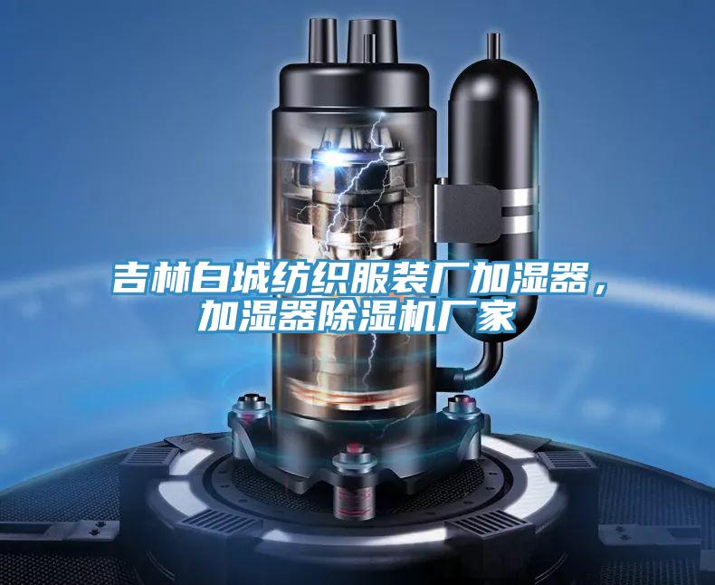 吉林白城纺织服装厂加湿器，加湿器除湿机厂家