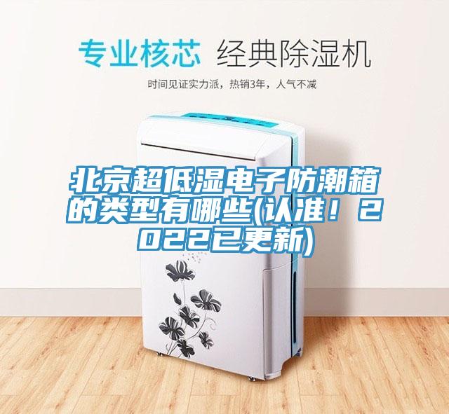 北京超低湿电子防潮箱的类型有哪些(认准！2022已更新)