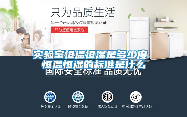 实验室恒温恒湿是多少度 恒温恒湿的标准是什么