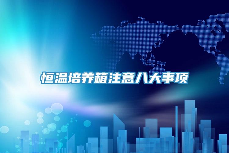 恒温培养箱注意八大事项