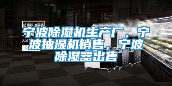 宁波除湿机生产厂，宁波抽湿机销售，宁波除湿器出售
