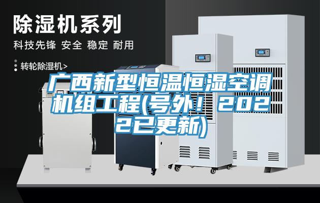 广西新型恒温恒湿空调机组工程(号外！2022已更新)