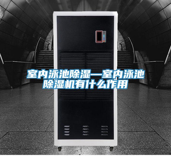 室内泳池除湿—室内泳池除湿机有什么作用
