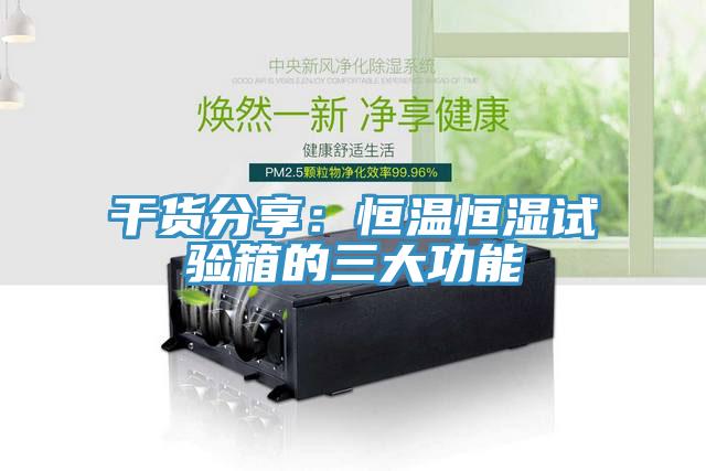 干货分享：恒温恒湿试验箱的三大功能
