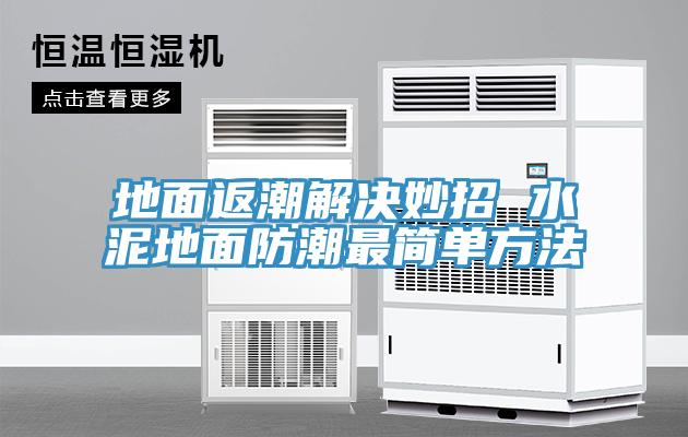 地面返潮解决妙招 水泥地面防潮最简单方法