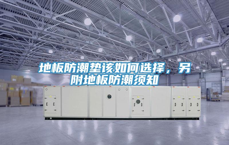 地板防潮垫该如何选择，另附地板防潮须知