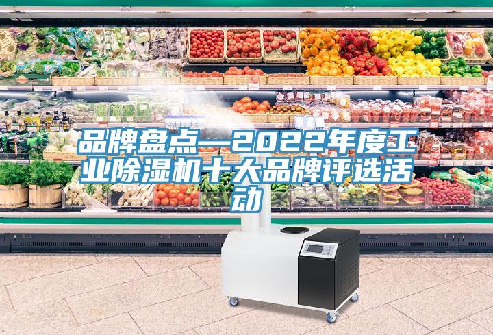 品牌盘点—2022年度工业除湿机十大品牌评选活动