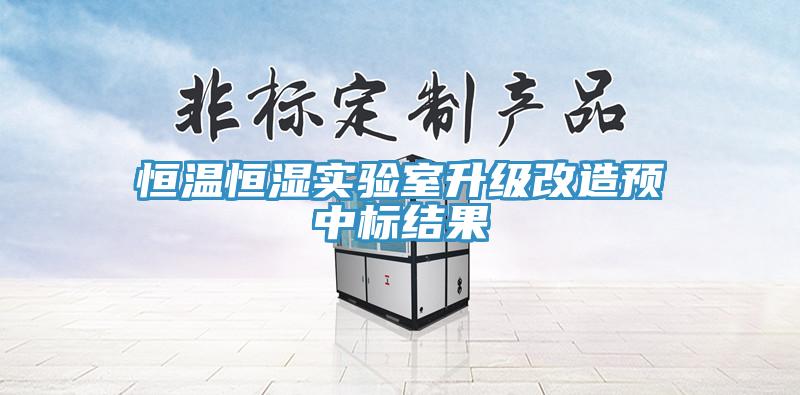 恒温恒湿实验室升级改造预中标结果