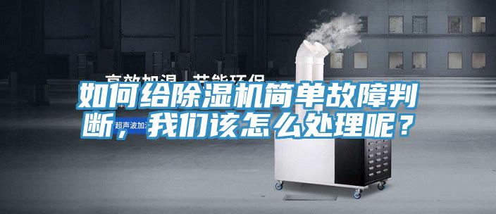 如何给除湿机简单故障判断,我们该怎么处理呢?