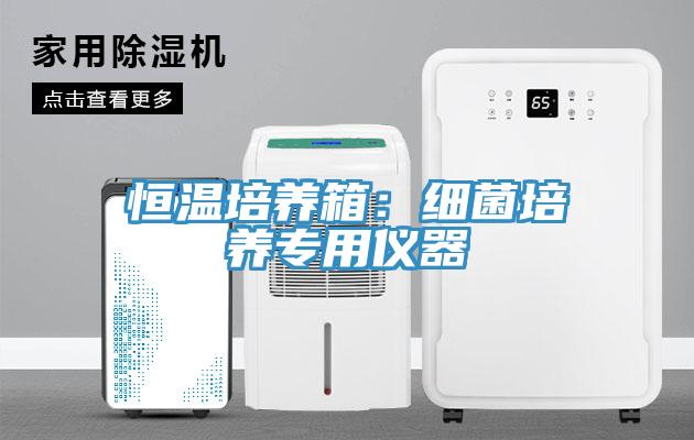 恒温培养箱：细菌培养专用仪器