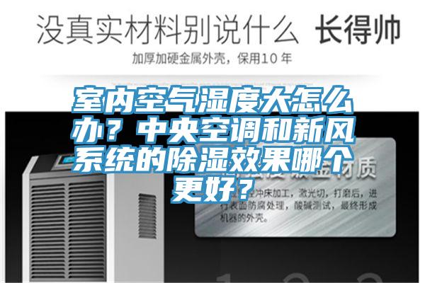 室内空气湿度大怎么办？中央空调和新风系统的除湿效果哪个更好？