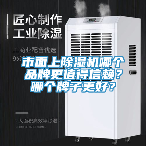 市面上除湿机哪个品牌更值得信赖？哪个牌子更好？