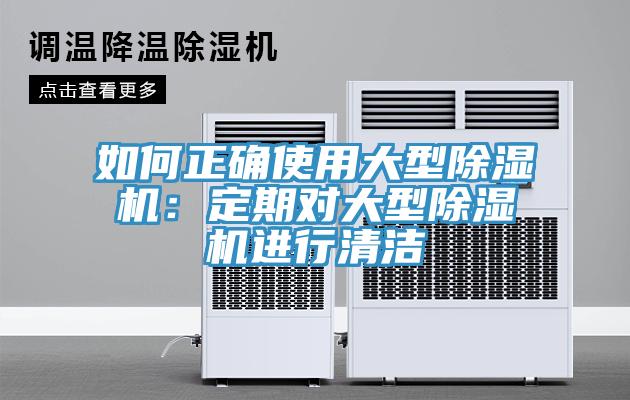 如何正确使用大型除湿机:定期对大型除湿机进行清洁