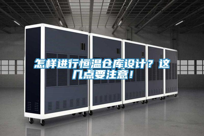 怎样进行恒温仓库设计？这几点要注意！