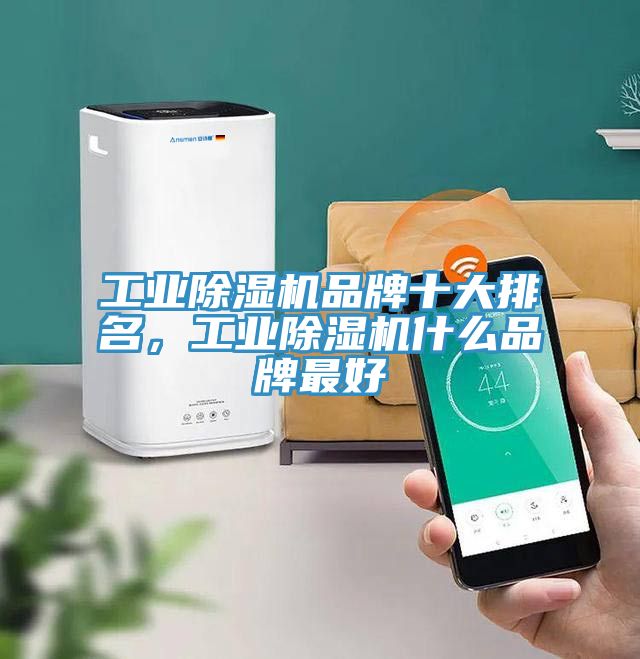 工业除湿机品牌十大排名，工业除湿机什么品牌最好